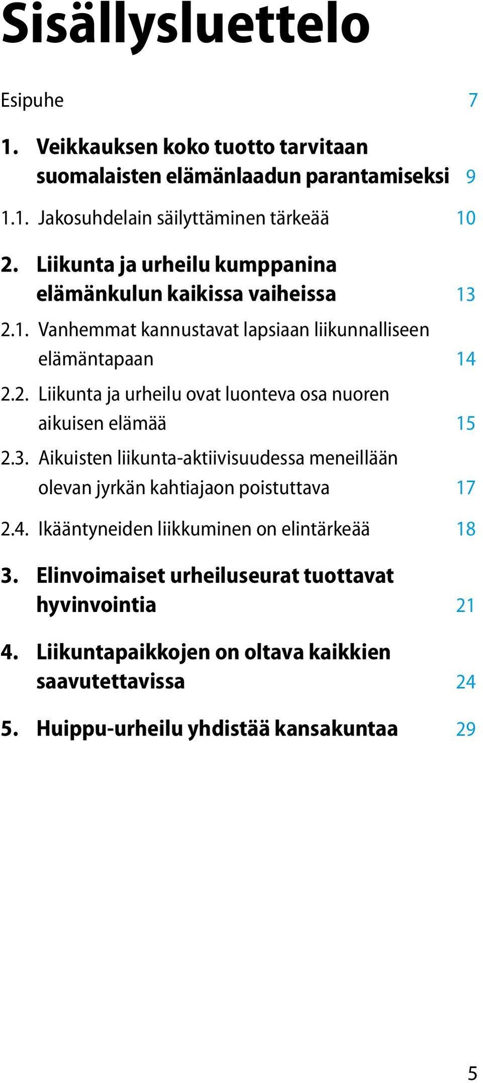 3. Aikuisten liikunta-aktiivisuudessa meneillään olevan jyrkän kahtiajaon poistuttava 17 2.4. Ikääntyneiden liikkuminen on elintärkeää 18 3.