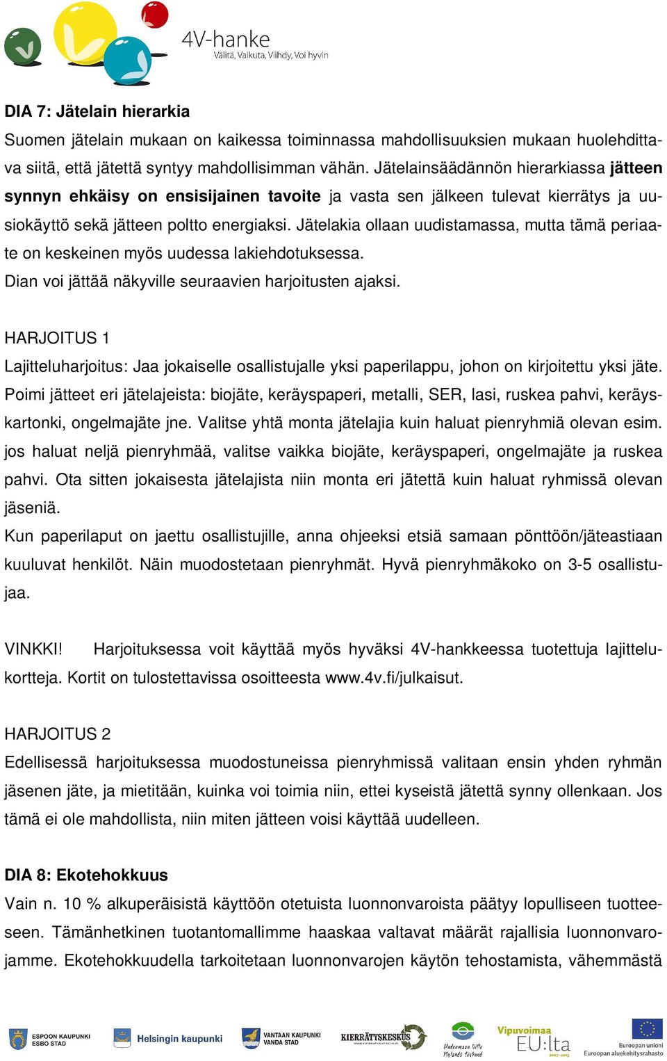 Jätelakia ollaan uudistamassa, mutta tämä periaate on keskeinen myös uudessa lakiehdotuksessa. Dian voi jättää näkyville seuraavien harjoitusten ajaksi.