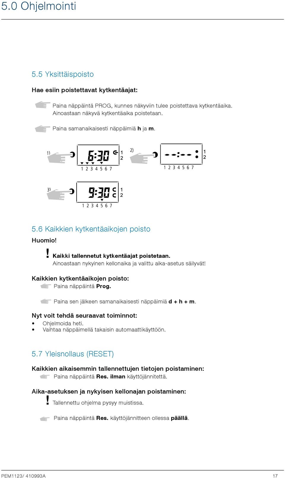 Kaikkien kytkentäaikojen poisto: Paina näppäintä Prog. Paina sen jälkeen samanaikaisesti näppäimiä d + h + m. Nyt voit tehdä seuraavat toiminnot: Ohjelmoida heti.