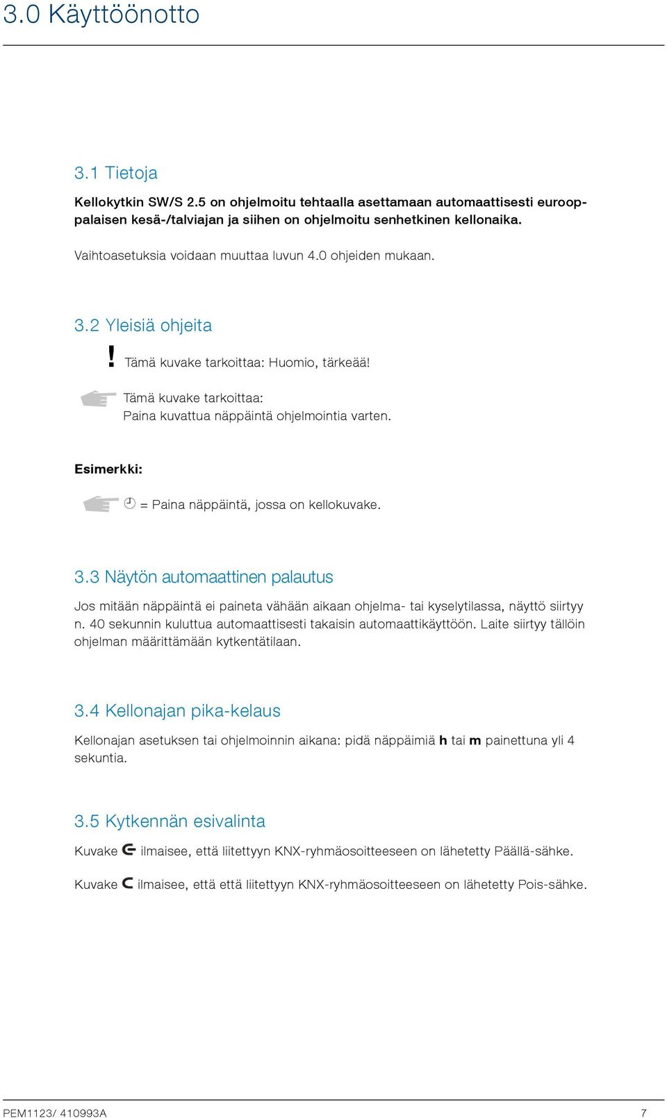 Esimerkki: = Paina näppäintä, jossa on kellokuvake. 3.3 Näytön automaattinen palautus Jos mitään näppäintä ei paineta vähään aikaan ohjelma- tai kyselytilassa, näyttö siirtyy n.