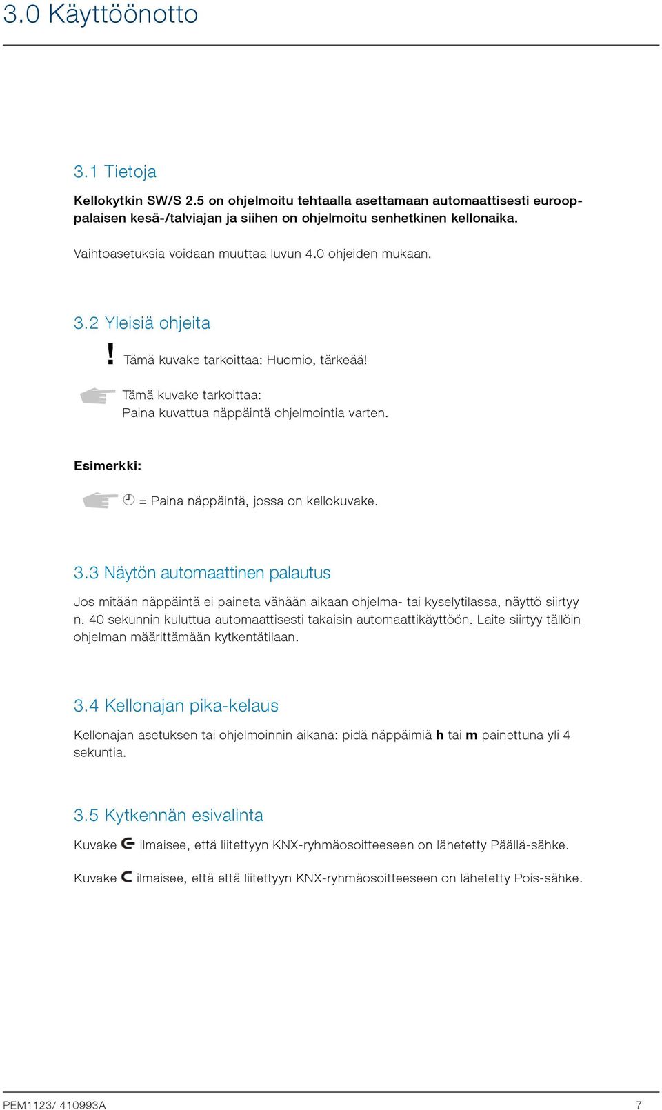 Esimerkki: = Paina näppäintä, jossa on kellokuvake. 3.3 Näytön automaattinen palautus Jos mitään näppäintä ei paineta vähään aikaan ohjelma- tai kyselytilassa, näyttö siirtyy n.