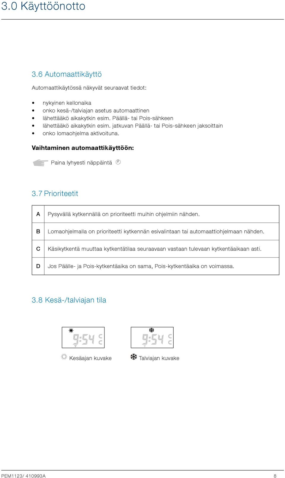 7 Prioriteetit A Pysyvällä kytkennällä on prioriteetti muihin ohjelmiin nähden. B Lomaohjelmalla on prioriteetti kytkennän esivalintaan tai automaattiohjelmaan nähden.