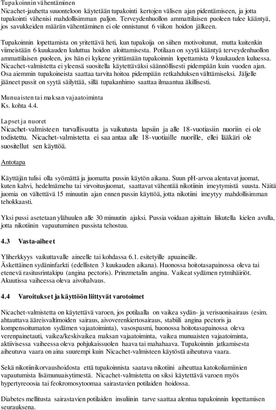 Tupakoinnin lopettamista on yritettävä heti, kun tupakoija on siihen motivoitunut, mutta kuitenkin viimeistään 6 kuukauden kuluttua hoidon aloittamisesta.