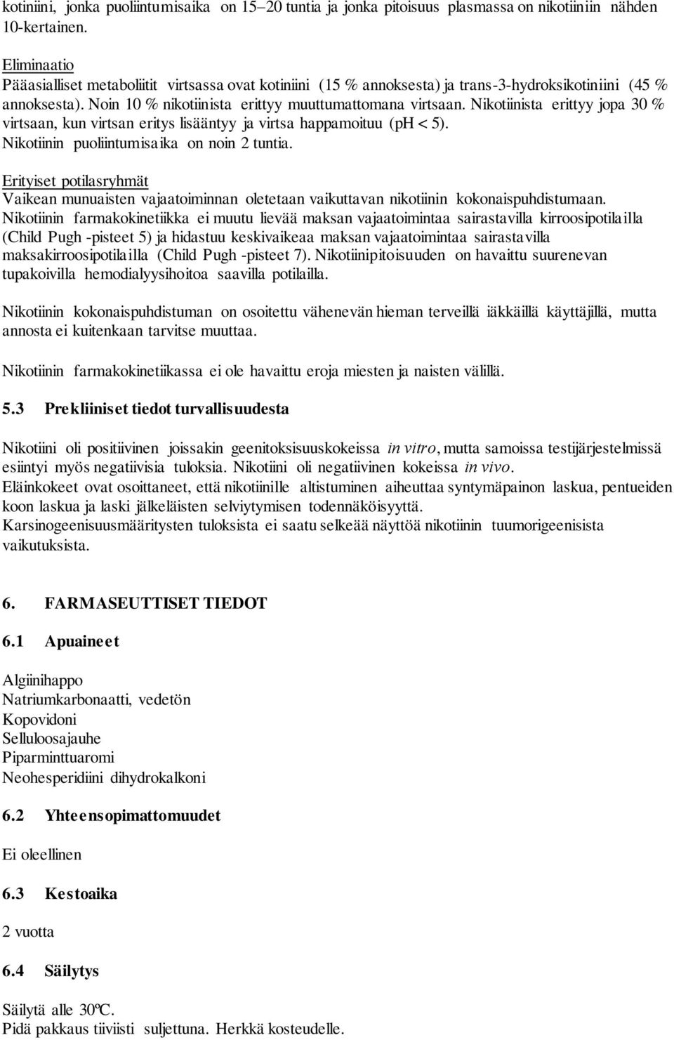 Nikotiinista erittyy jopa 30 % virtsaan, kun virtsan eritys lisääntyy ja virtsa happamoituu (ph < 5). Nikotiinin puoliintumisaika on noin 2 tuntia.