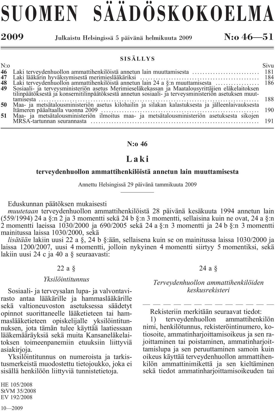 .. 186 49 Sosiaali- ja terveysministeriön asetus Merimieseläkekassan ja Maatalousyrittäjien eläkelaitoksen tilinpäätöksestä ja konsernitilinpäätöksestä annetun sosiaali- ja terveysministeriön