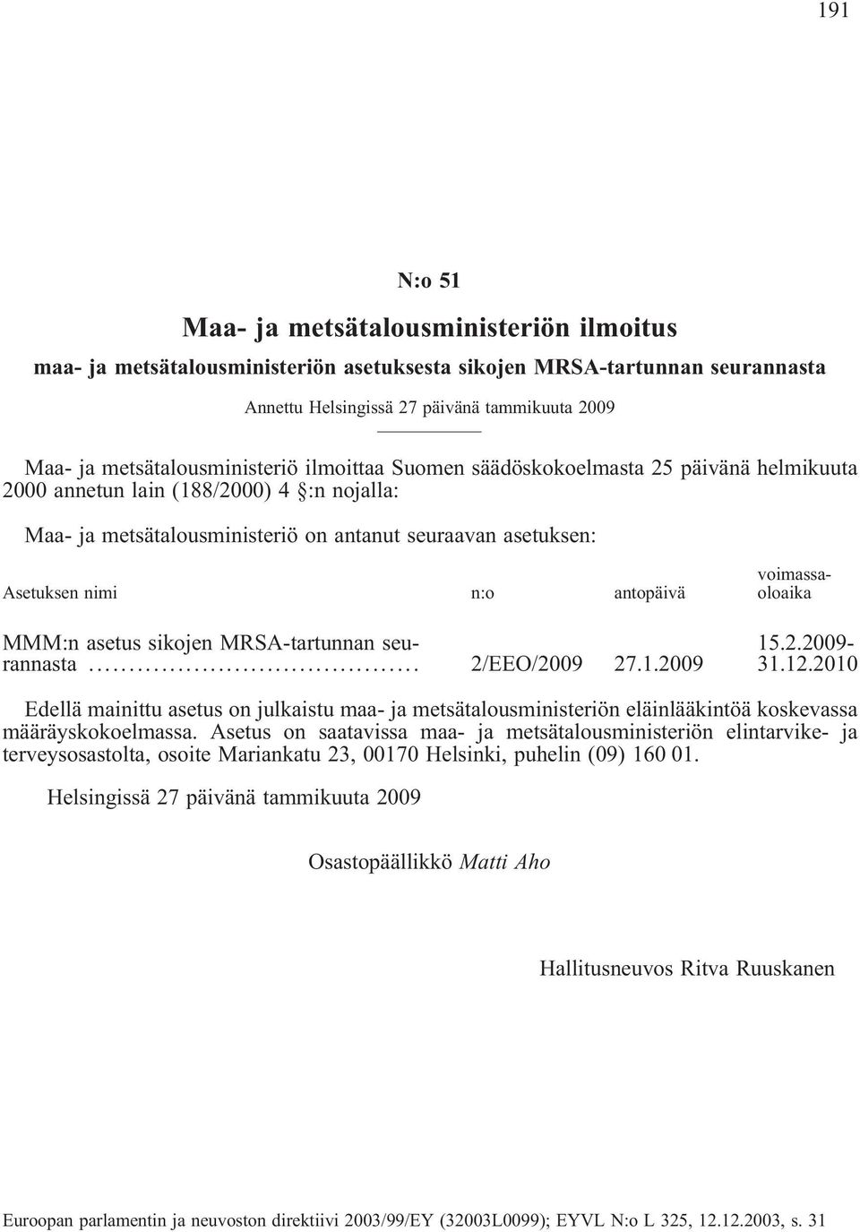 n:o antopäivä MMM:n asetus sikojen MRSA-tartunnan seurannasta... 2/EEO/2009 27.1.2009 voimassaoloaika 15.2.2009-31.12.
