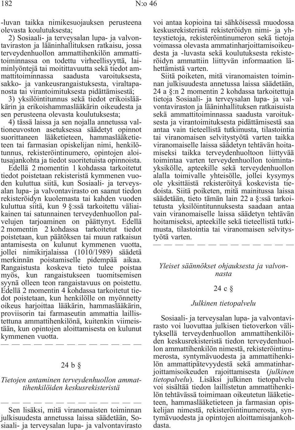 viraltapanosta tai virantoimituksesta pidättämisestä; 3) yksilöintitunnus sekä tiedot erikoislääkärin ja erikoishammaslääkärin oikeudesta ja sen perusteena olevasta koulutuksesta; 4) tässä laissa ja