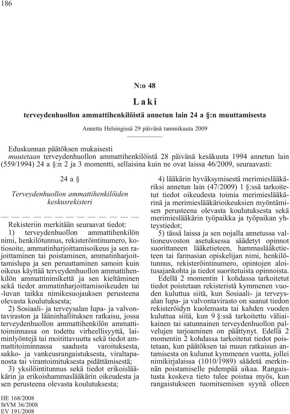 keskusrekisteri Rekisteriin merkitään seuraavat tiedot: 1) terveydenhuollon ammattihenkilön nimi, henkilötunnus, rekisteröintinumero, kotiosoite, ammatinharjoittamisoikeus ja sen rajoittaminen tai
