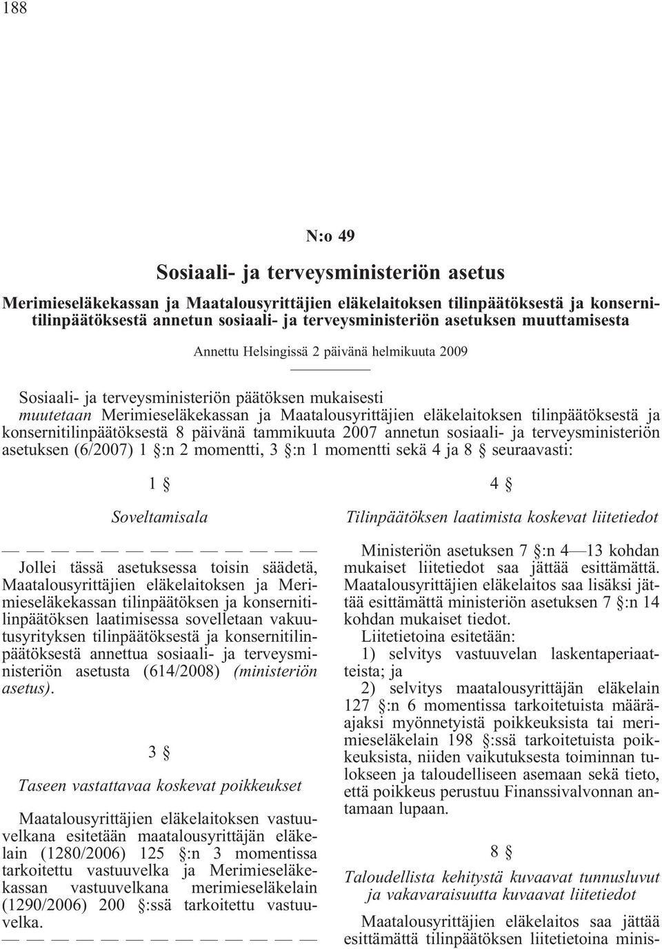 tilinpäätöksestä ja konsernitilinpäätöksestä 8 päivänä tammikuuta 2007 annetun sosiaali- ja terveysministeriön asetuksen (6/2007) 1 :n 2 momentti, 3 :n 1 momentti sekä 4 ja 8 seuraavasti: 1