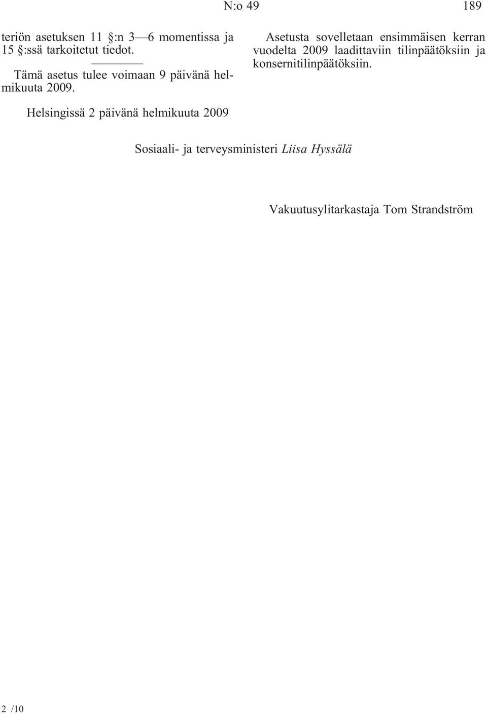 Asetusta sovelletaan ensimmäisen kerran vuodelta 2009 laadittaviin tilinpäätöksiin ja