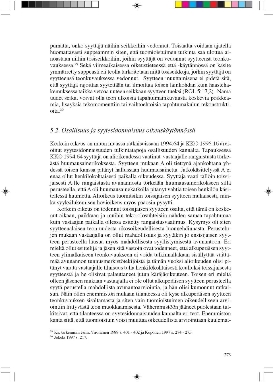 29 Sekä viimeaikaisessa oikeustieteessä että -käytännössä on käsite ymmärretty suppeasti eli teolla tarkoitetaan niitä tosiseikkoja, joihin syyttäjä on syytteensä teonkuvauksessa vedonnut.