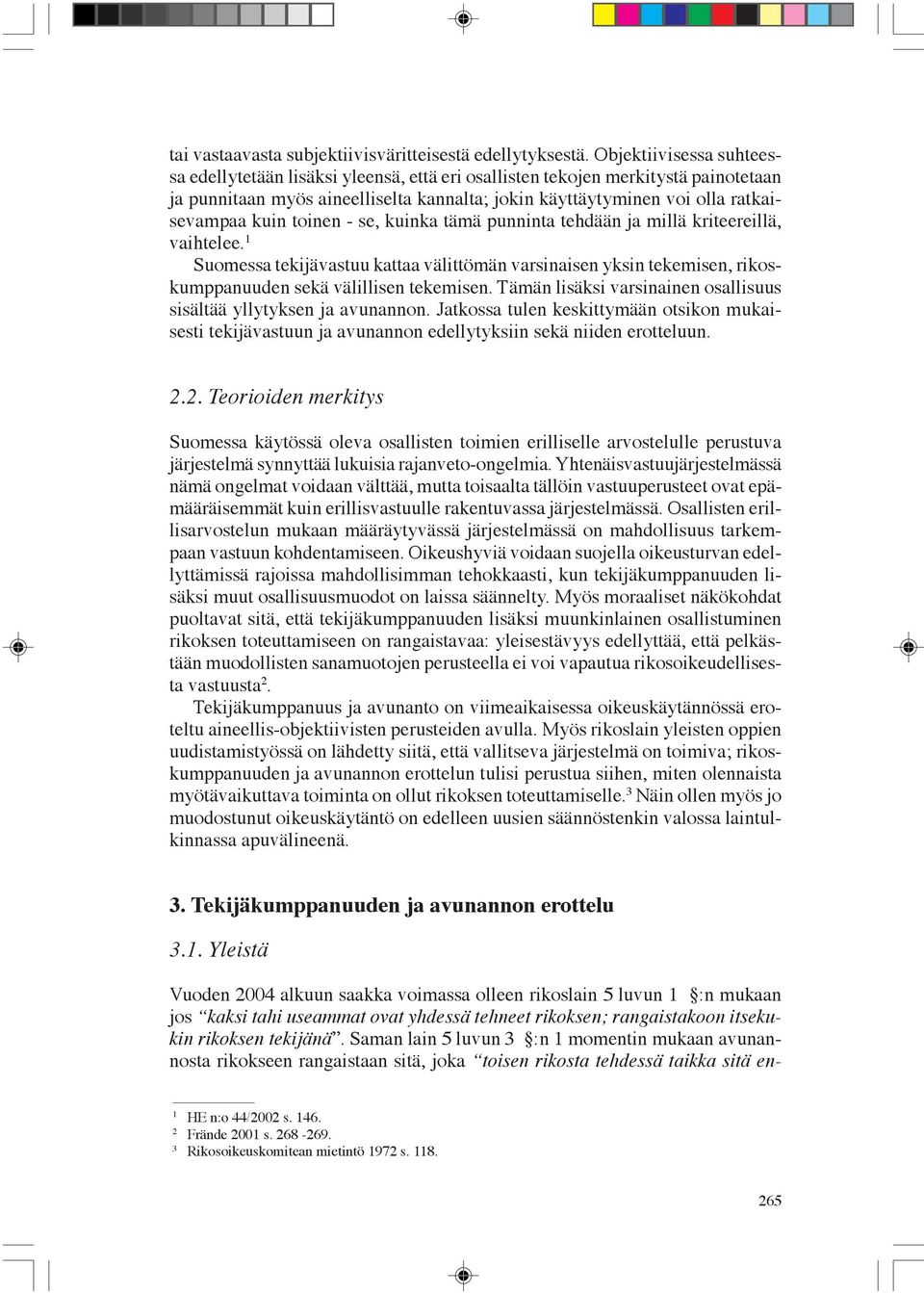 toinen - se, kuinka tämä punninta tehdään ja millä kriteereillä, vaihtelee. 1 Suomessa tekijävastuu kattaa välittömän varsinaisen yksin tekemisen, rikoskumppanuuden sekä välillisen tekemisen.