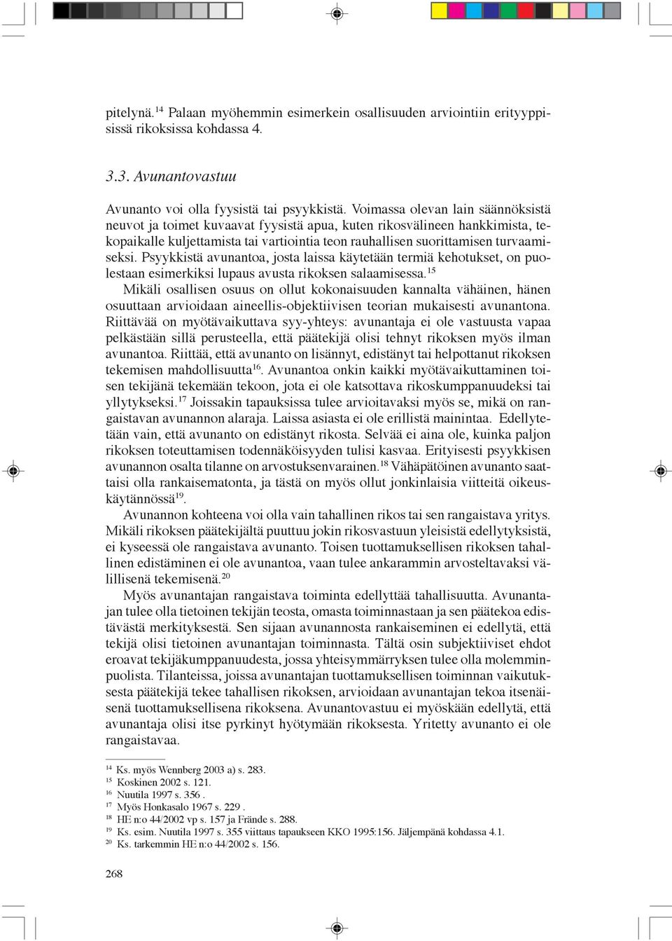 Psyykkistä avunantoa, josta laissa käytetään termiä kehotukset, on puolestaan esimerkiksi lupaus avusta rikoksen salaamisessa.