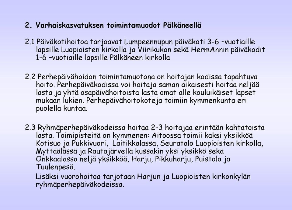 2 Perhepäivähoidon toimintamuotona on hoitajan kodissa tapahtuva hoito.