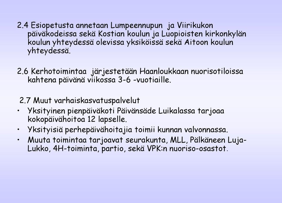 2.7 Muut varhaiskasvatuspalvelut Yksityinen pienpäiväkoti Päivänsäde Luikalassa tarjoaa kokopäivähoitoa 12 lapselle.