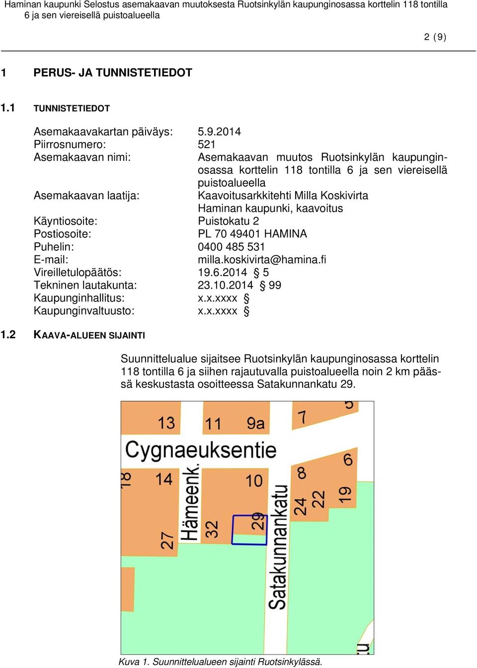 E-mail: milla.koskivirta@hamina.fi Vireilletulopäätös: 19.6.2014 5 Tekninen lautakunta: 23.10.2014 99 Kaupunginhallitus: x.x.xxxx Kaupunginvaltuusto: x.x.xxxx 1.