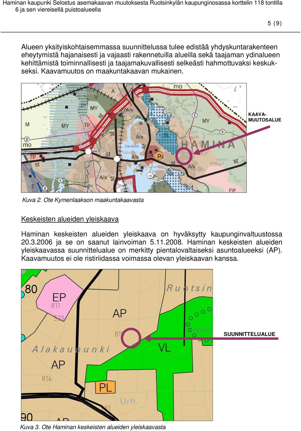 Ote Kymenlaakson maakuntakaavasta Keskeisten alueiden yleiskaava Haminan keskeisten alueiden yleiskaava on hyväksytty kaupunginvaltuustossa 20.3.2006 ja se on saanut lainvoiman 5.11.2008.