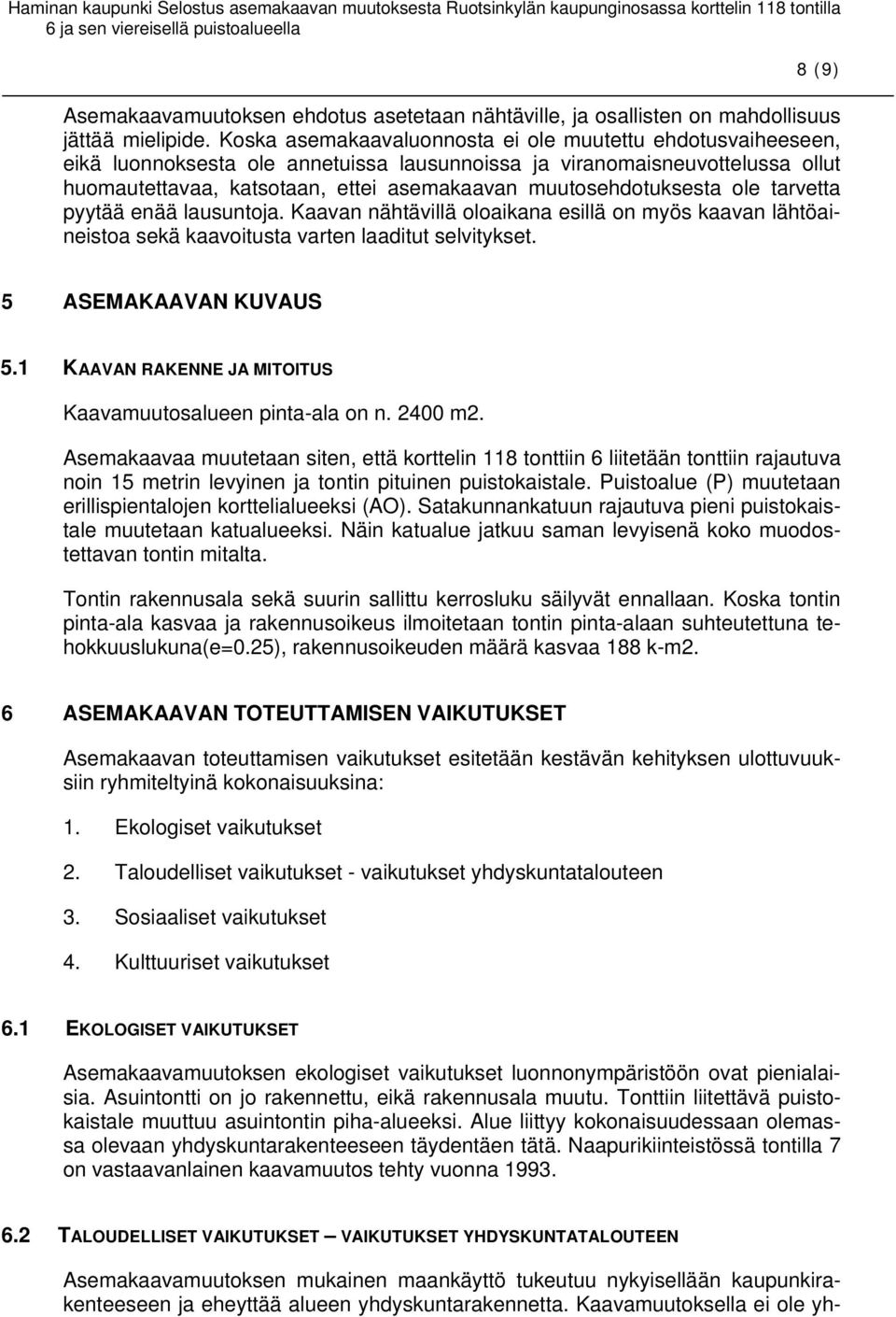 muutosehdotuksesta ole tarvetta pyytää enää lausuntoja. Kaavan nähtävillä oloaikana esillä on myös kaavan lähtöaineistoa sekä kaavoitusta varten laaditut selvitykset. 5 ASEMAKAAVAN KUVAUS 5.