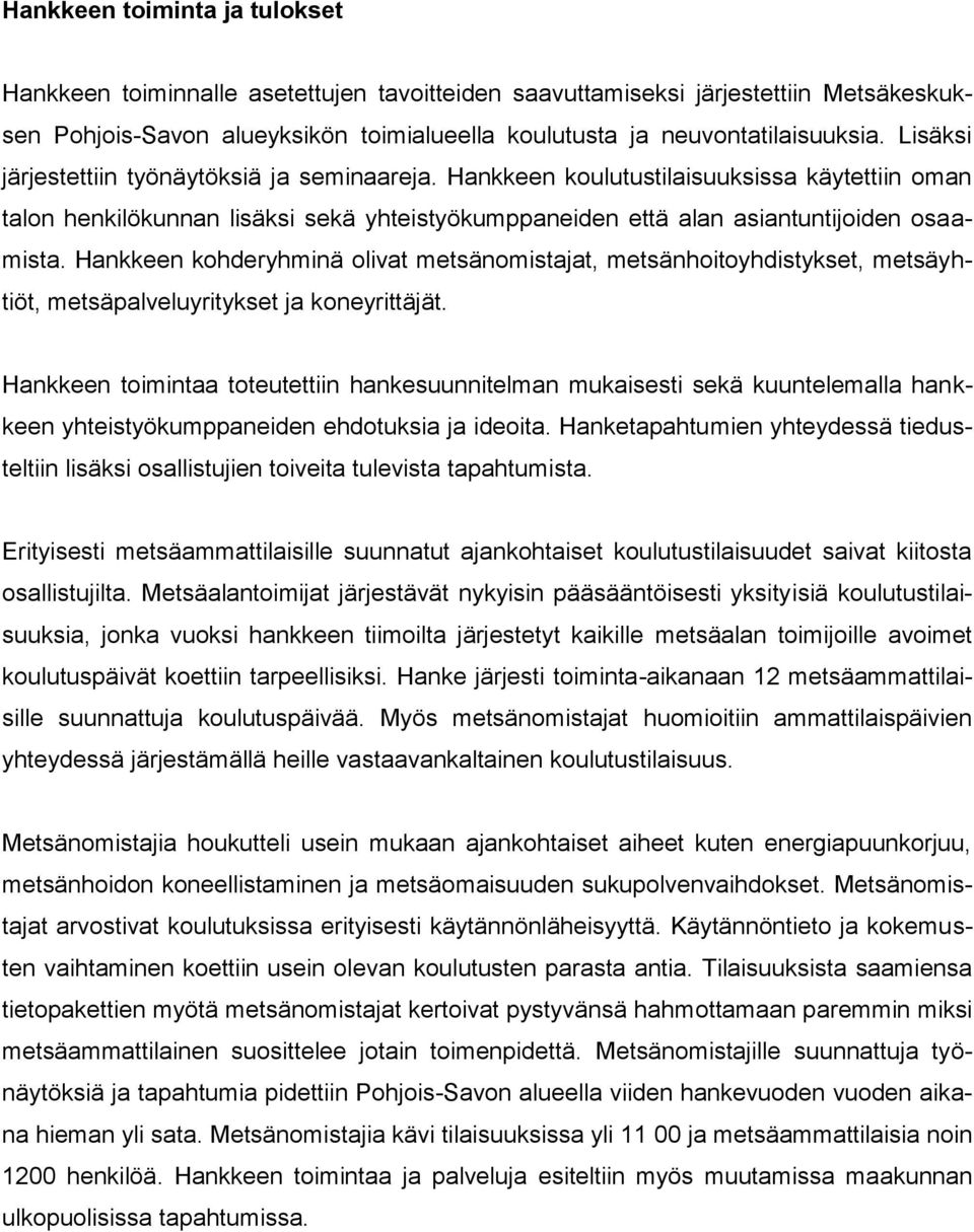 Hankkeen kohderyhminä olivat metsänomistajat, metsänhoitoyhdistykset, metsäyhtiöt, metsäpalveluyritykset ja koneyrittäjät.