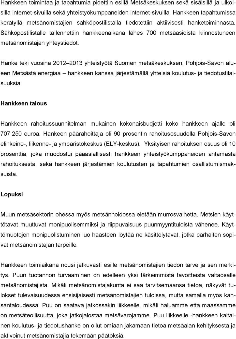 Sähköpostilistalle tallennettiin hankkeenaikana lähes 700 metsäasioista kiinnostuneen metsänomistajan yhteystiedot.