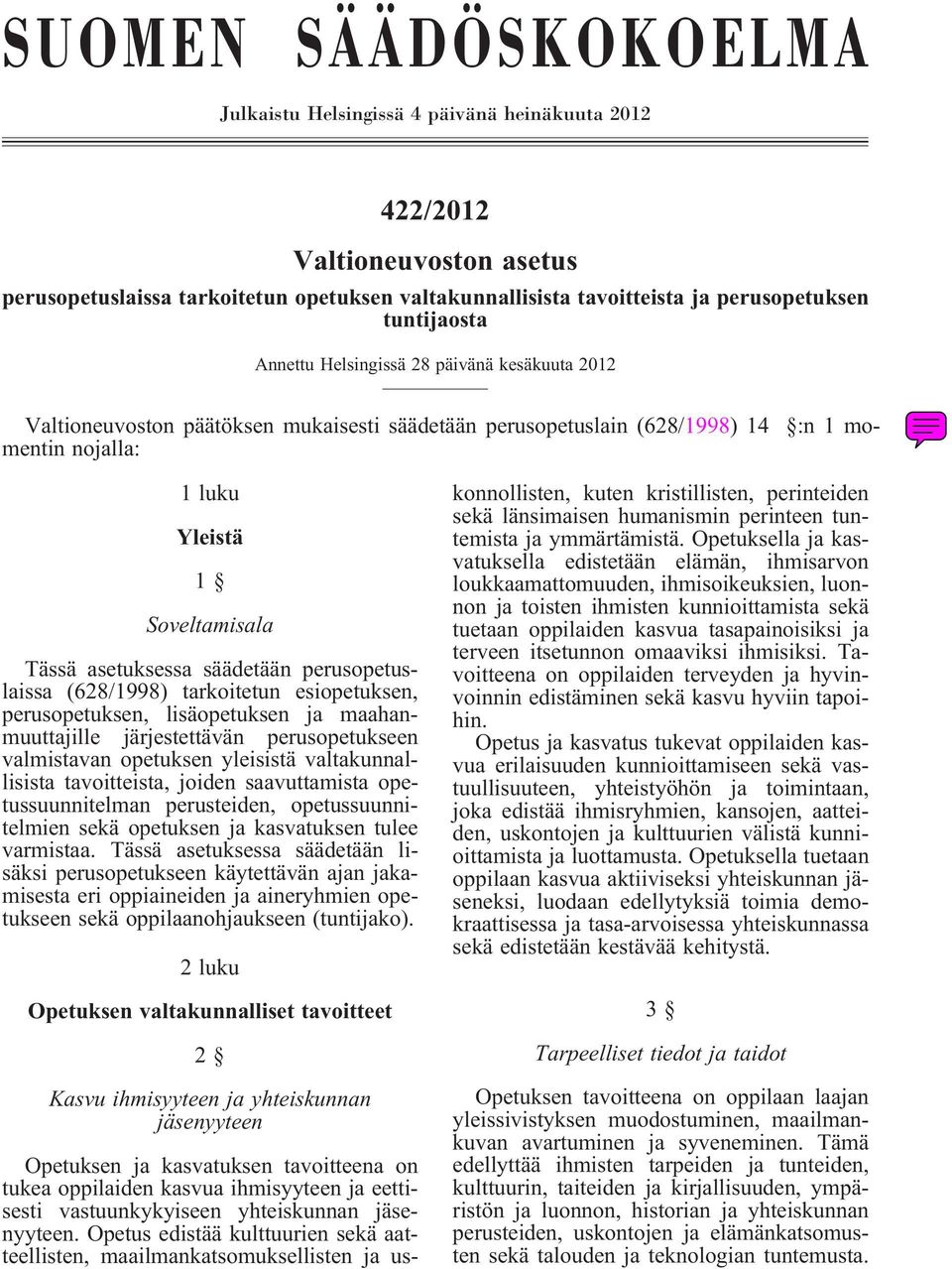 asetuksessa säädetään perusopetuslaissa (628/1998) tarkoitetun esiopetuksen, perusopetuksen, lisäopetuksen ja maahanmuuttajille järjestettävän perusopetukseen valmistavan opetuksen yleisistä