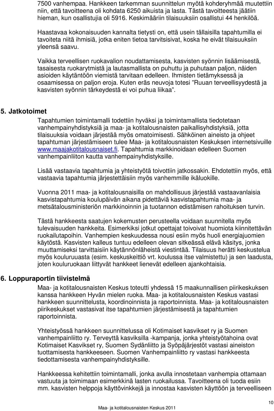 Haastavaa kokonaisuuden kannalta tietysti on, että usein tällaisilla tapahtumilla ei tavoiteta niitä ihmisiä, jotka eniten tietoa tarvitsisivat, koska he eivät tilaisuuksiin yleensä saavu.