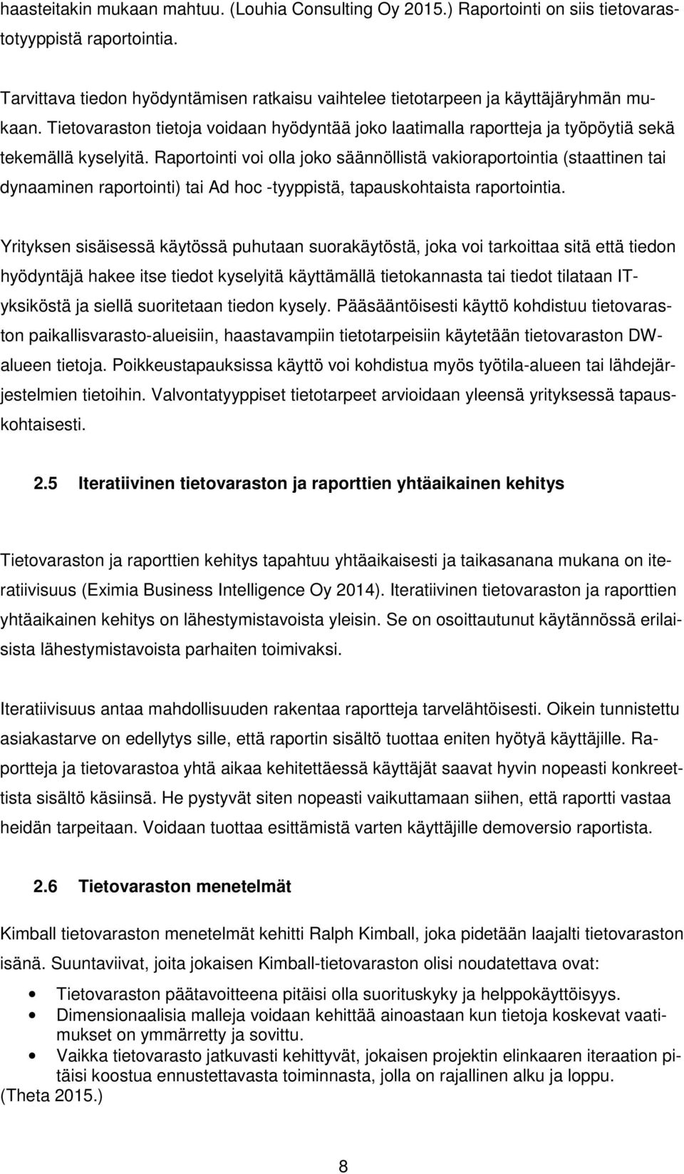 Raportointi voi olla joko säännöllistä vakioraportointia (staattinen tai dynaaminen raportointi) tai Ad hoc -tyyppistä, tapauskohtaista raportointia.