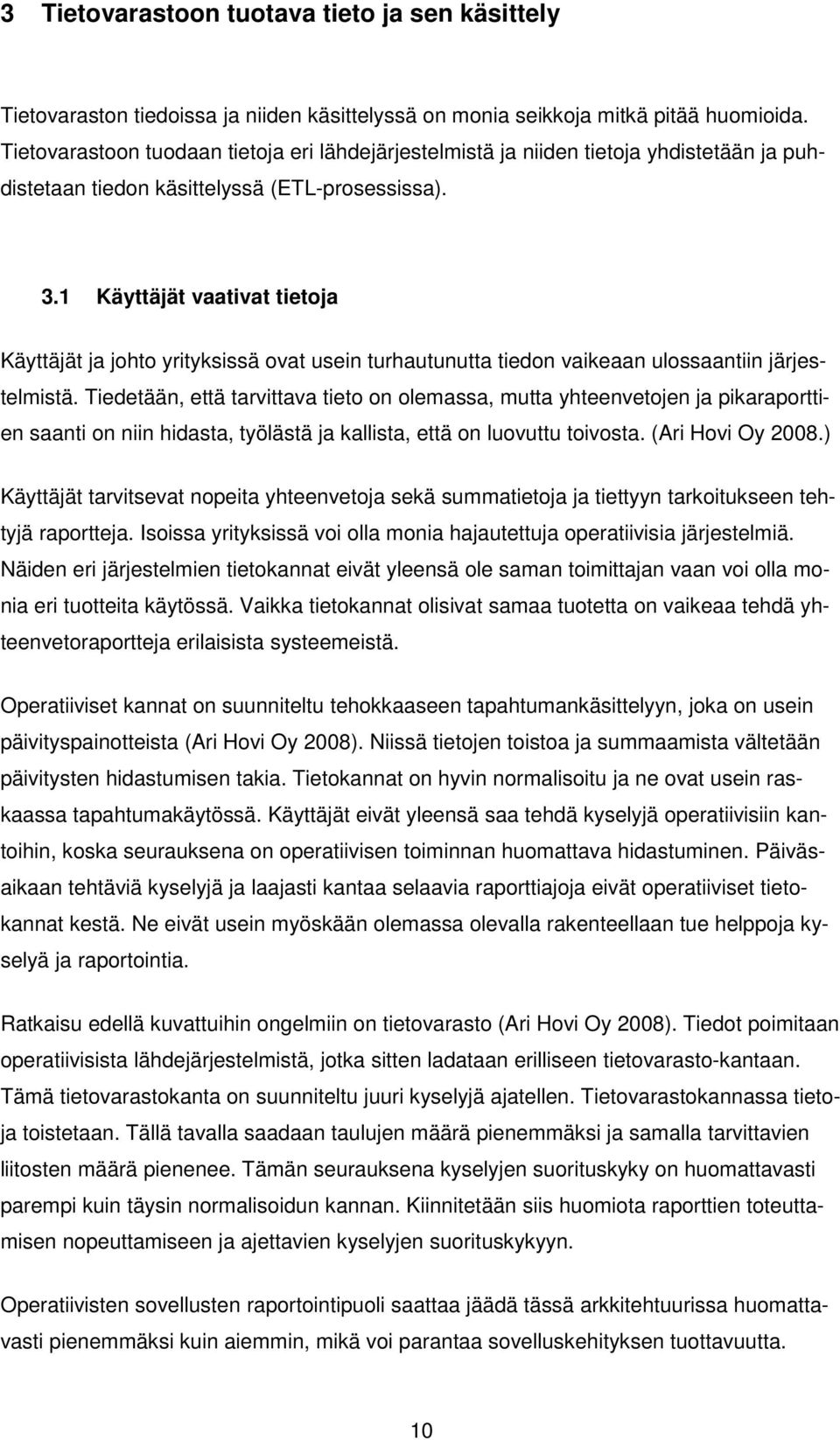 1 Käyttäjät vaativat tietoja Käyttäjät ja johto yrityksissä ovat usein turhautunutta tiedon vaikeaan ulossaantiin järjestelmistä.