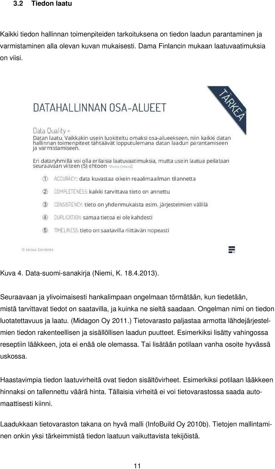 Ongelman nimi on tiedon luotatettavuus ja laatu. (Midagon Oy 2011.) Tietovarasto paljastaa armotta lähdejärjestelmien tiedon rakenteellisen ja sisällöllisen laadun puutteet.