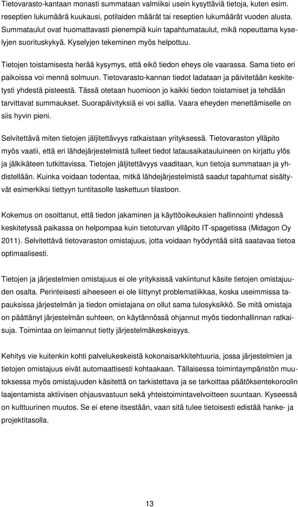 Tietojen toistamisesta herää kysymys, että eikö tiedon eheys ole vaarassa. Sama tieto eri paikoissa voi mennä solmuun.