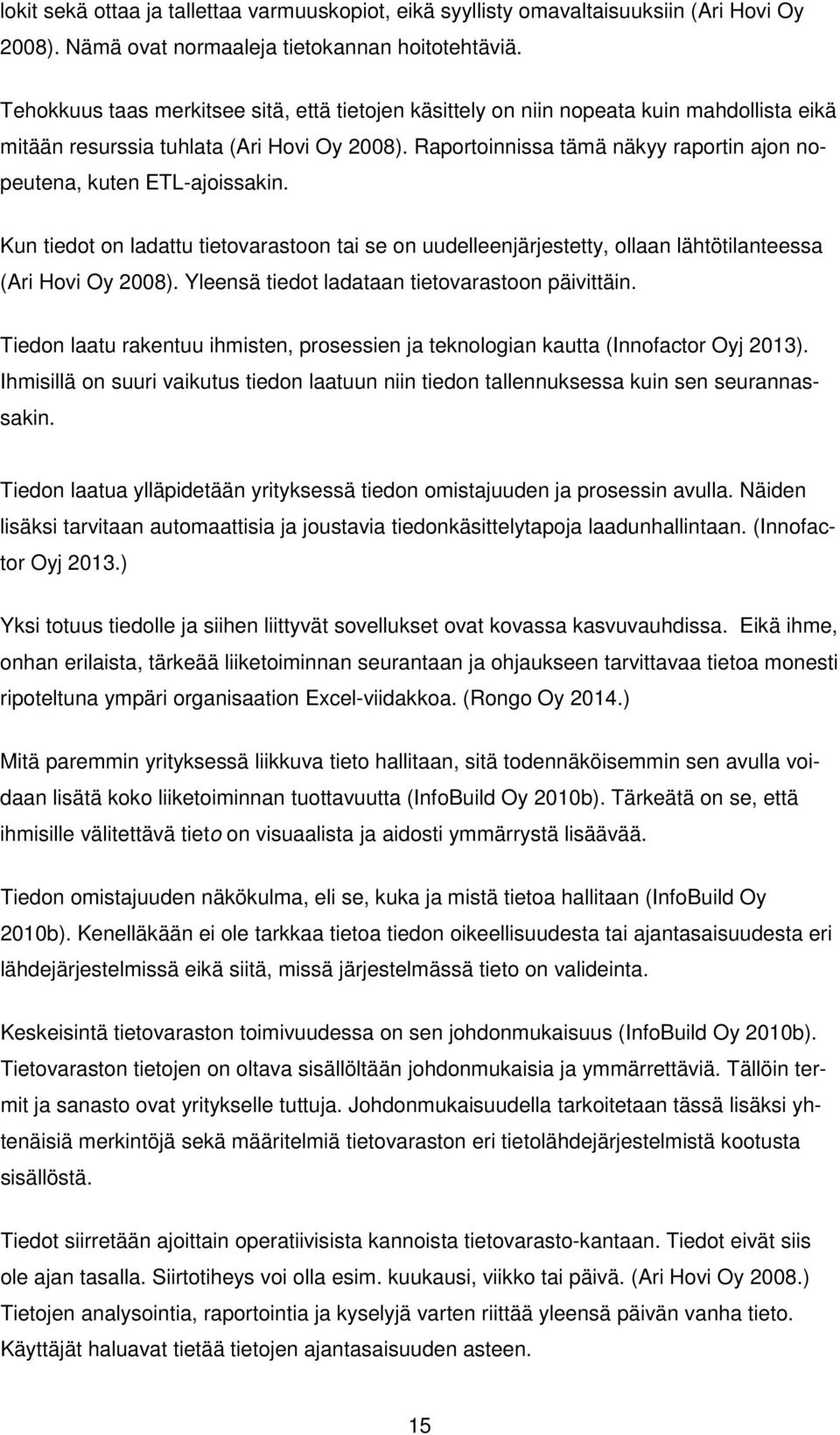 Raportoinnissa tämä näkyy raportin ajon nopeutena, kuten ETL-ajoissakin. Kun tiedot on ladattu tietovarastoon tai se on uudelleenjärjestetty, ollaan lähtötilanteessa (Ari Hovi Oy 2008).