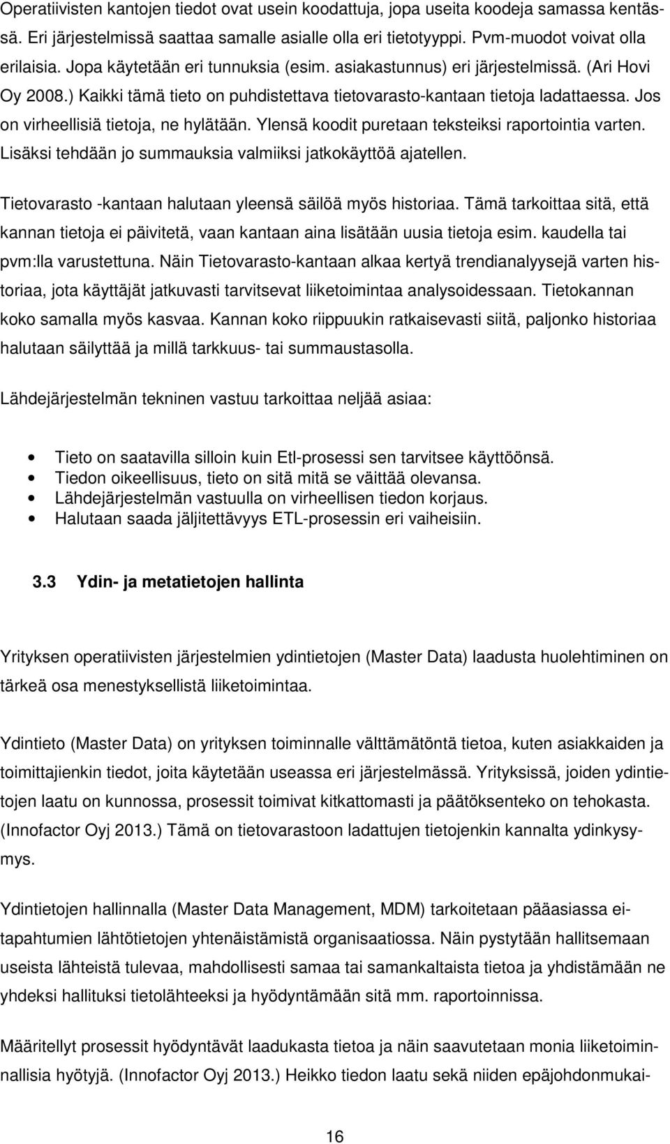 Jos on virheellisiä tietoja, ne hylätään. Ylensä koodit puretaan teksteiksi raportointia varten. Lisäksi tehdään jo summauksia valmiiksi jatkokäyttöä ajatellen.