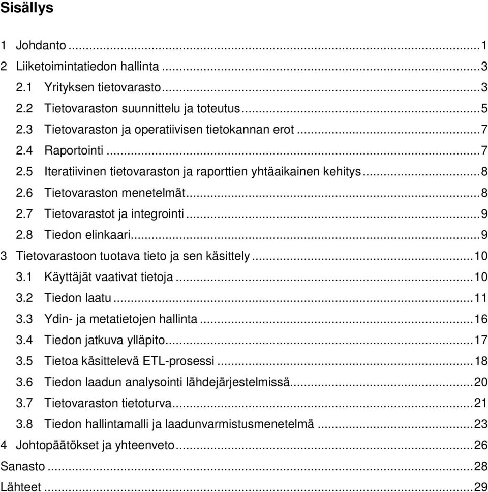 .. 9 3 Tietovarastoon tuotava tieto ja sen käsittely... 10 3.1 Käyttäjät vaativat tietoja... 10 3.2 Tiedon laatu... 11 3.3 Ydin- ja metatietojen hallinta... 16 3.4 Tiedon jatkuva ylläpito... 17 3.