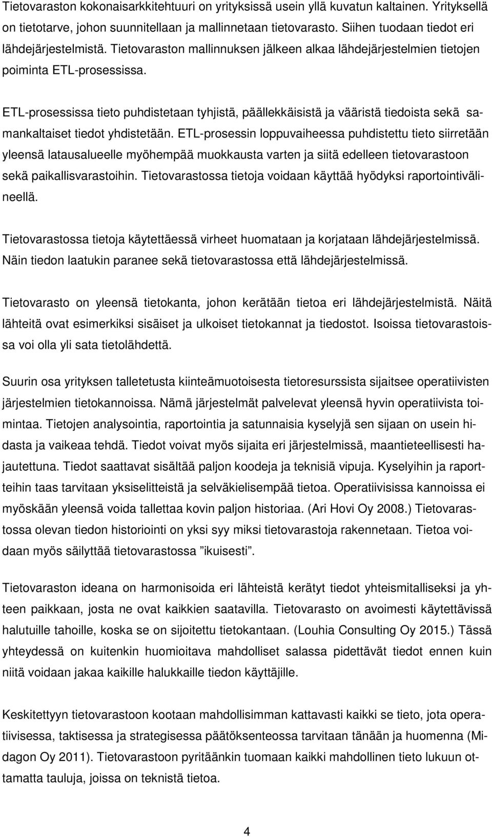 ETL-prosessissa tieto puhdistetaan tyhjistä, päällekkäisistä ja vääristä tiedoista sekä samankaltaiset tiedot yhdistetään.