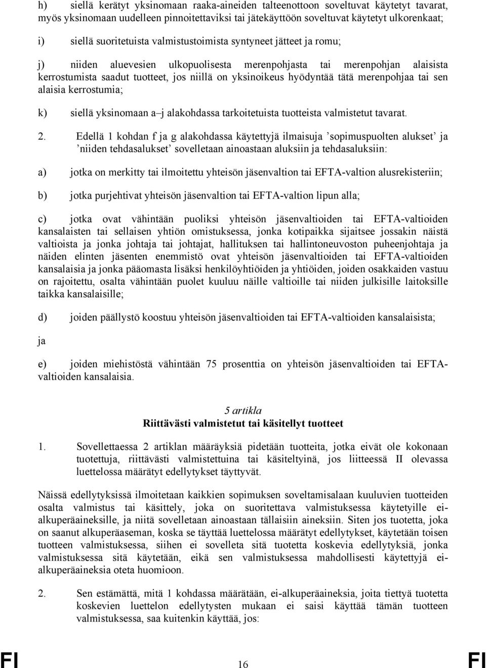 hyödyntää tätä merenpohjaa tai sen alaisia kerrostumia; k) siellä yksinomaan a j alakohdassa tarkoitetuista tuotteista valmistetut tavarat. 2.