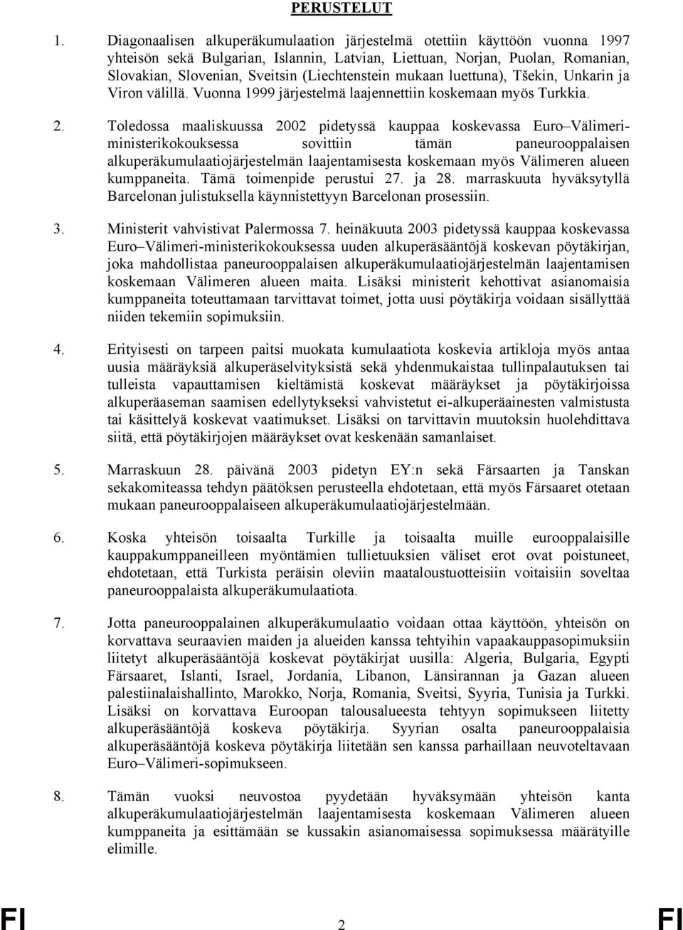 (Liechtenstein mukaan luettuna), Tšekin, Unkarin ja Viron välillä. Vuonna 1999 järjestelmä laajennettiin koskemaan myös Turkkia. 2.