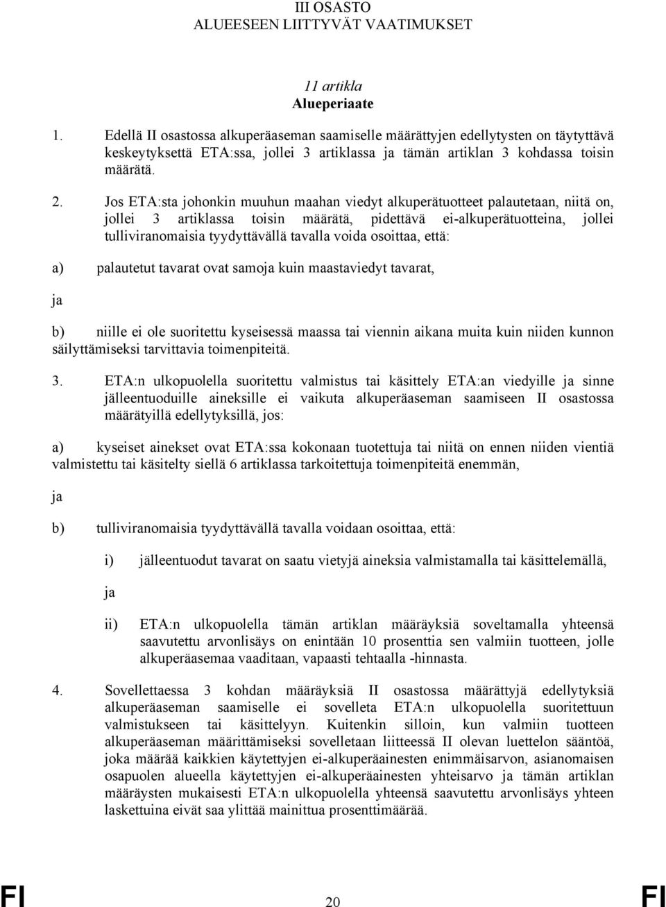 Jos ETA:sta johonkin muuhun maahan viedyt alkuperätuotteet palautetaan, niitä on, jollei 3 artiklassa toisin määrätä, pidettävä ei-alkuperätuotteina, jollei tulliviranomaisia tyydyttävällä tavalla