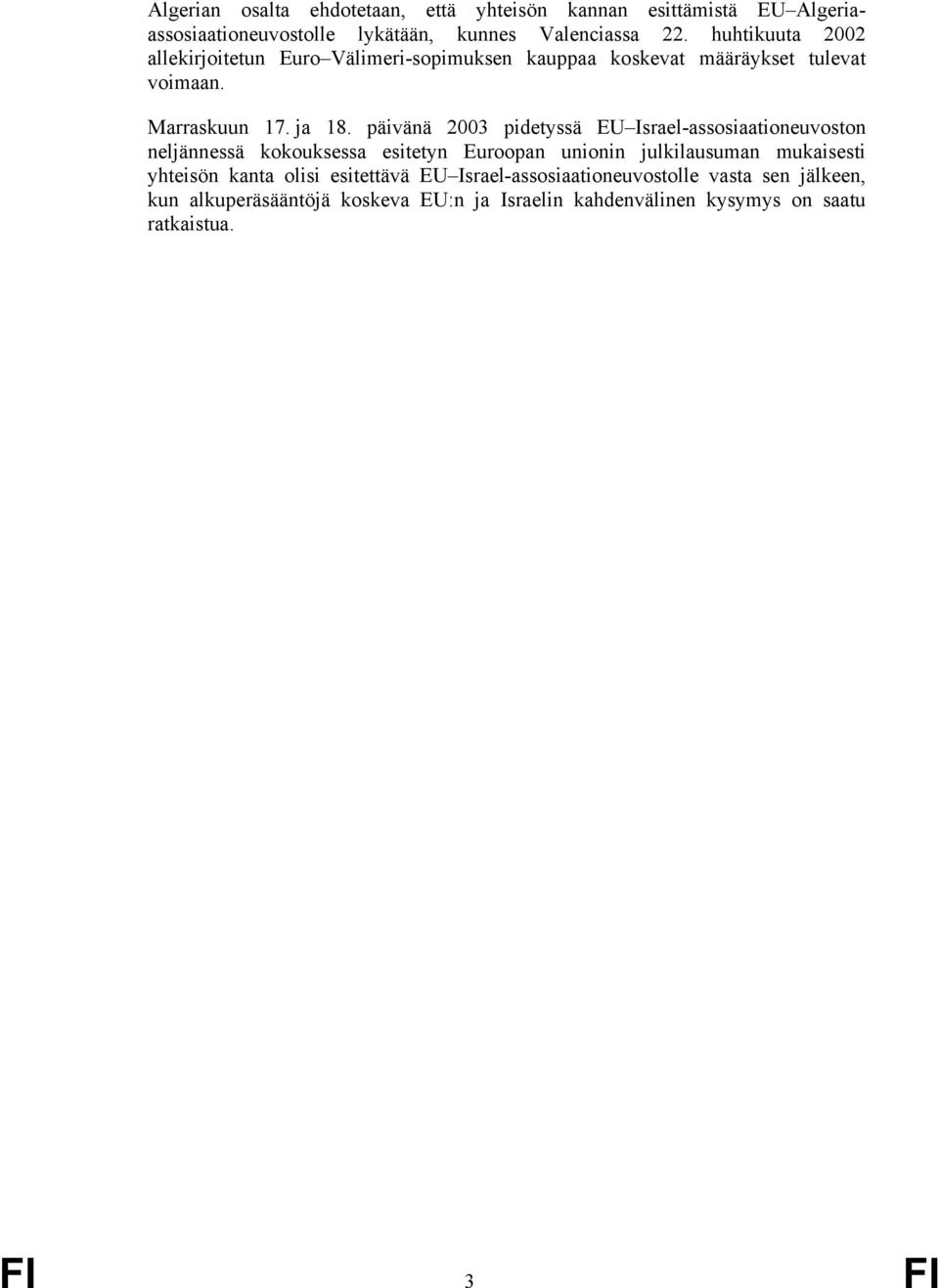 päivänä 2003 pidetyssä EU Israel-assosiaationeuvoston neljännessä kokouksessa esitetyn Euroopan unionin julkilausuman mukaisesti yhteisön