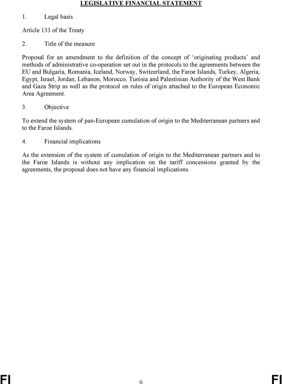 the EU and Bulgaria, Romania, Iceland, Norway, Switzerland, the Faroe Islands, Turkey, Algeria, Egypt, Israel, Jordan, Lebanon, Morocco, Tunisia and Palestinian Authority of the West Bank and Gaza