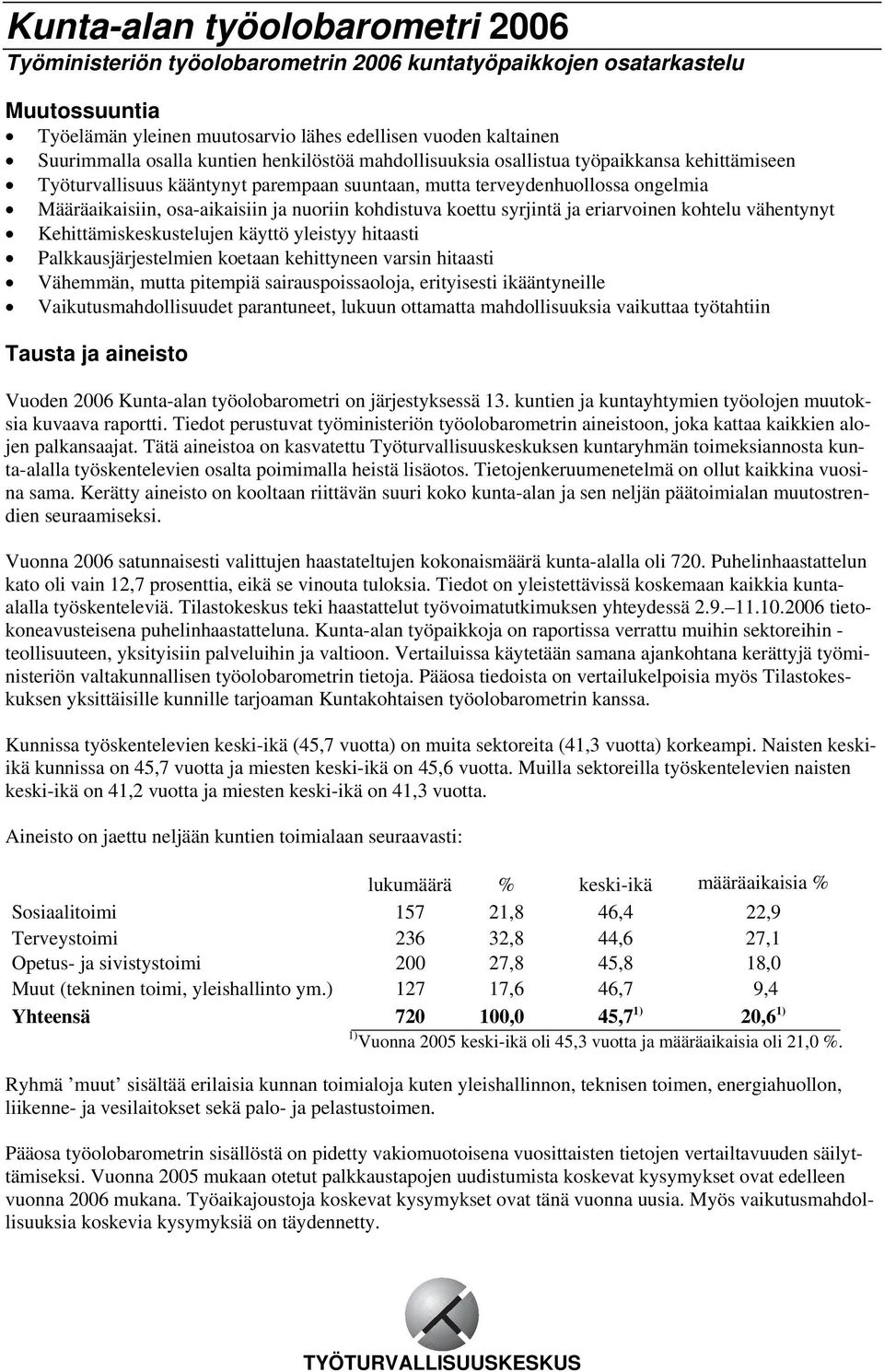 kohdistuva koettu syrjintä ja eriarvoinen kohtelu vähentynyt Kehittämiskeskustelujen käyttö yleistyy hitaasti Palkkausjärjestelmien koetaan kehittyneen varsin hitaasti Vähemmän, mutta pitempiä