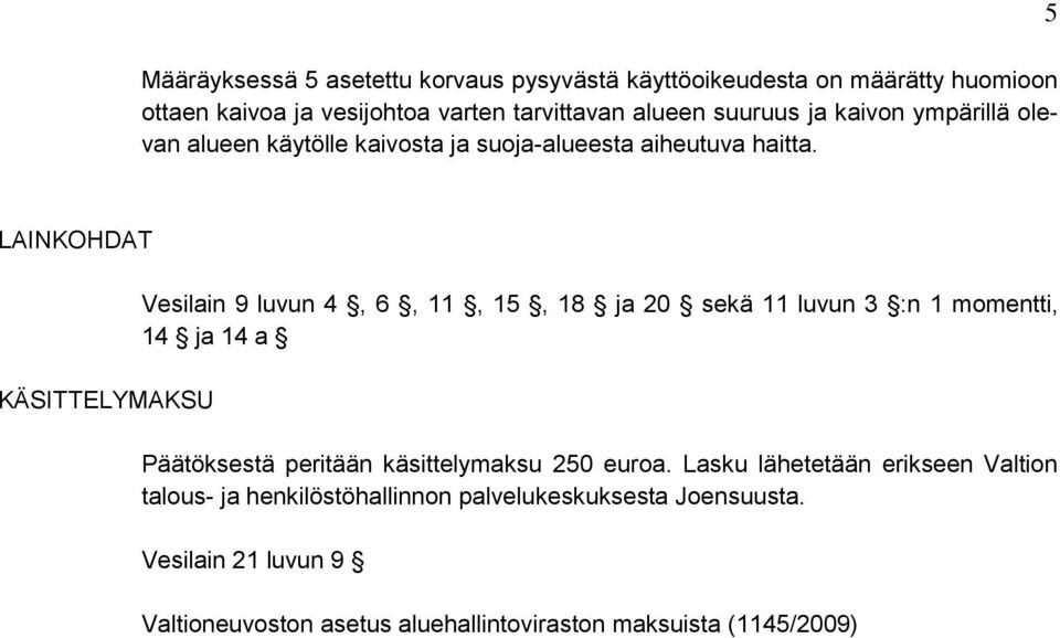 5 LAINKOHDAT KÄSITTELYMAKSU Vesilain 9 luvun 4, 6, 11, 15, 18 ja 20 sekä 11 luvun 3 :n 1 momentti, 14 ja 14 a Päätöksestä peritään