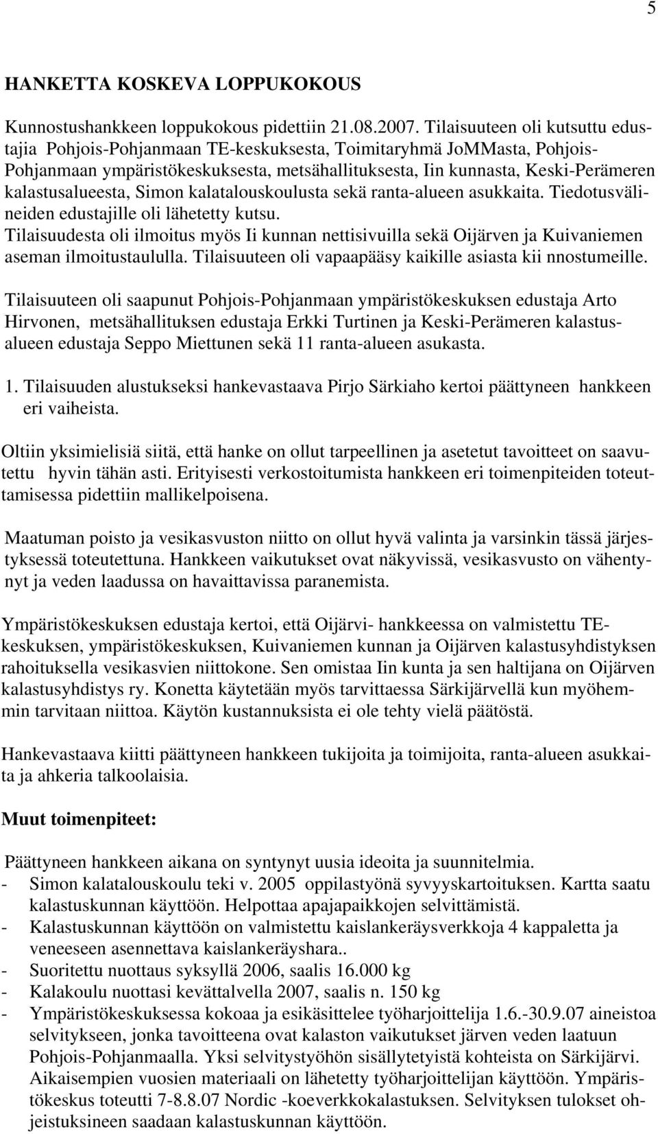 kalastusalueesta, Simon kalatalouskoulusta sekä ranta-alueen asukkaita. Tiedotusvälineiden edustajille oli lähetetty kutsu.