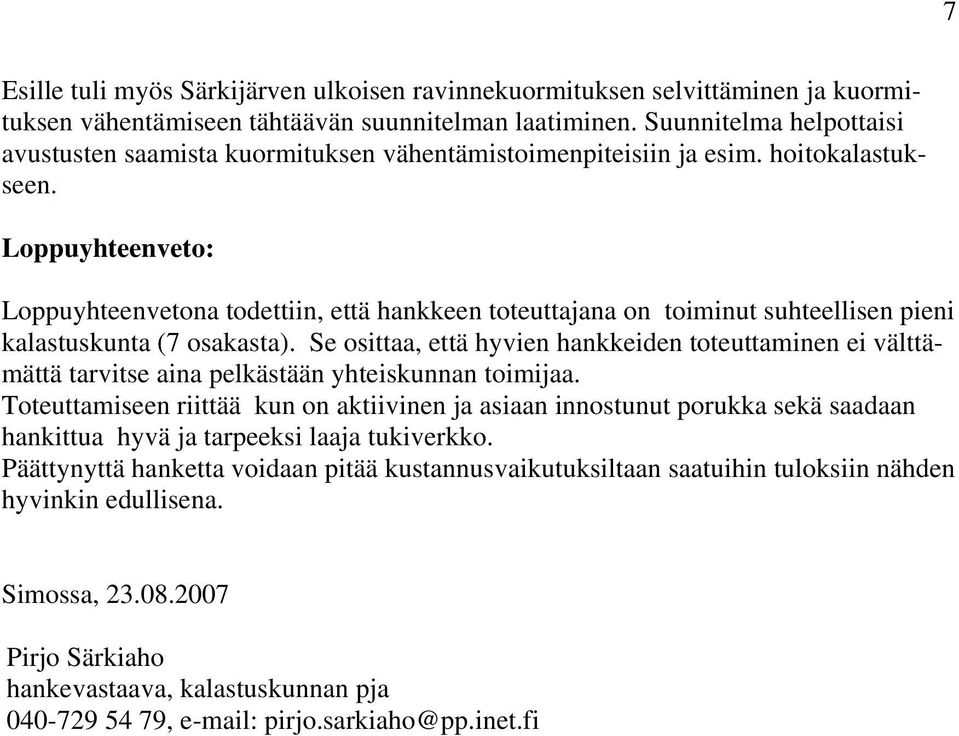 Loppuyhteenveto: Loppuyhteenvetona todettiin, että hankkeen toteuttajana on toiminut suhteellisen pieni kalastuskunta (7 osakasta).