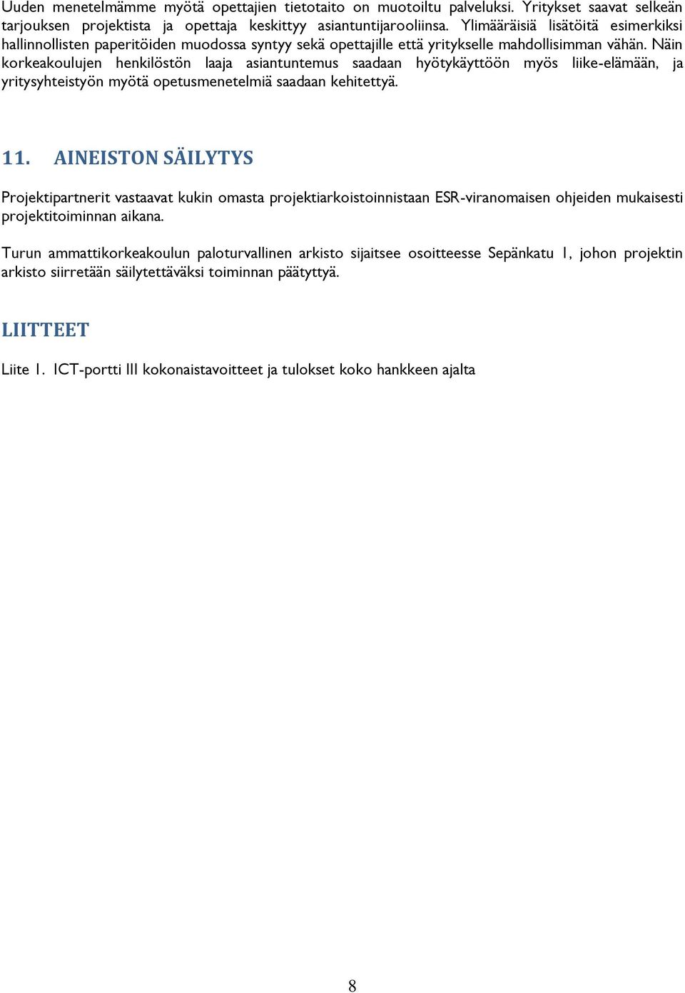 Näin korkeakoulujen henkilöstön laaja asiantuntemus saadaan hyötykäyttöön myös liike-elämään, ja yritysyhteistyön myötä opetusmenetelmiä saadaan kehitettyä. 11.