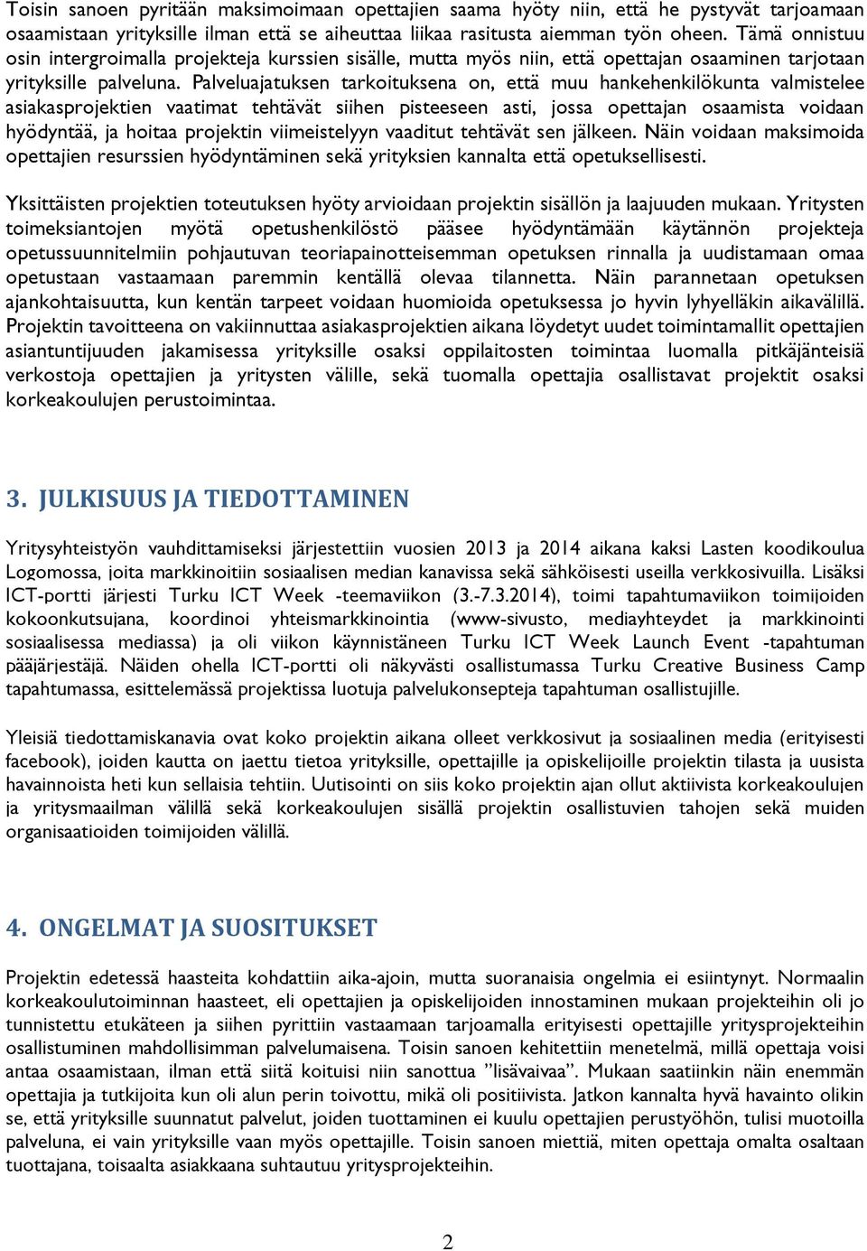 Palveluajatuksen tarkoituksena on, että muu hankehenkilökunta valmistelee asiakasprojektien vaatimat tehtävät siihen pisteeseen asti, jossa opettajan osaamista voidaan hyödyntää, ja hoitaa projektin