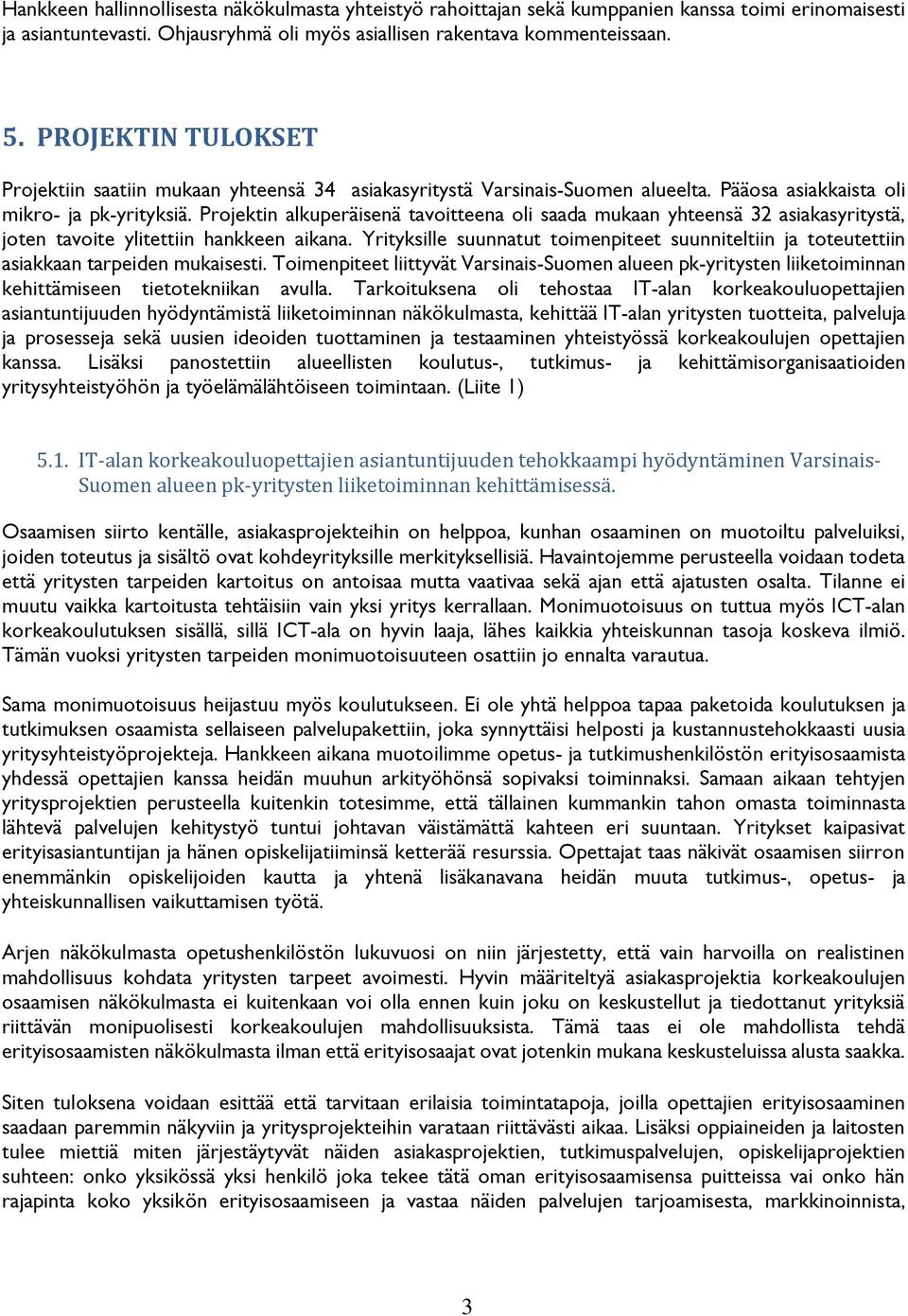 Projektin alkuperäisenä tavoitteena oli saada mukaan yhteensä 32 asiakasyritystä, joten tavoite ylitettiin hankkeen aikana.