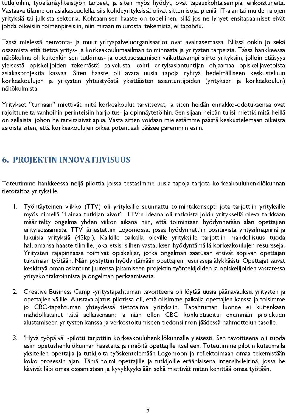 Kohtaamisen haaste on todellinen, sillä jos ne lyhyet ensitapaamiset eivät johda oikeisiin toimenpiteisiin, niin mitään muutosta, tekemistä, ei tapahdu.