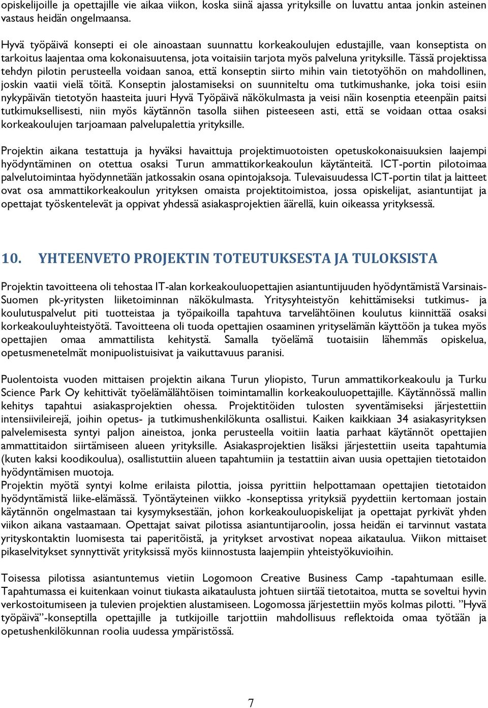 Tässä projektissa tehdyn pilotin perusteella voidaan sanoa, että konseptin siirto mihin vain tietotyöhön on mahdollinen, joskin vaatii vielä töitä.