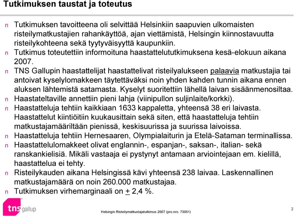 TNS Gallupin haastattelijat haastattelivat risteilyalukseen palaavia matkustajia tai antoivat kyselylomakkeen täytettäväksi noin yhden kahden tunnin aikana ennen aluksen lähtemistä satamasta.