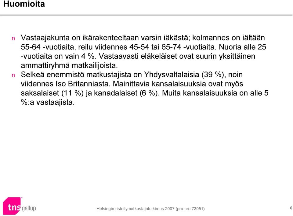 Selkeä enemmistö matkustajista on Yhdysvaltalaisia (39 %), noin viidennes Iso Britanniasta.